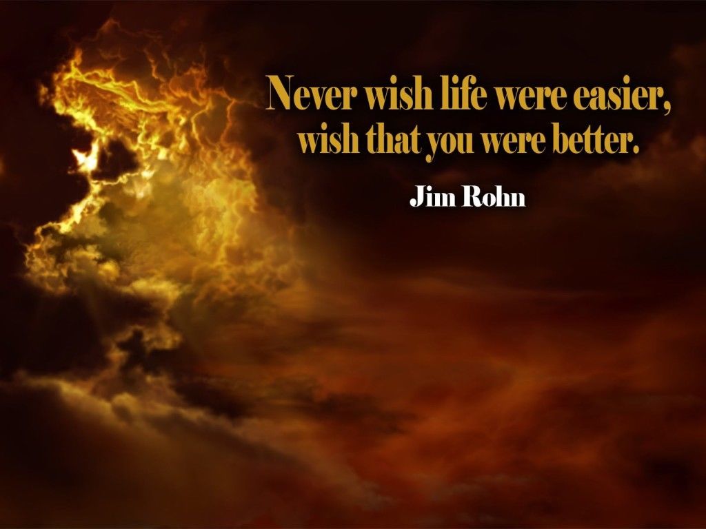 Never wish that your life was easier... Never wish that your life was easier...