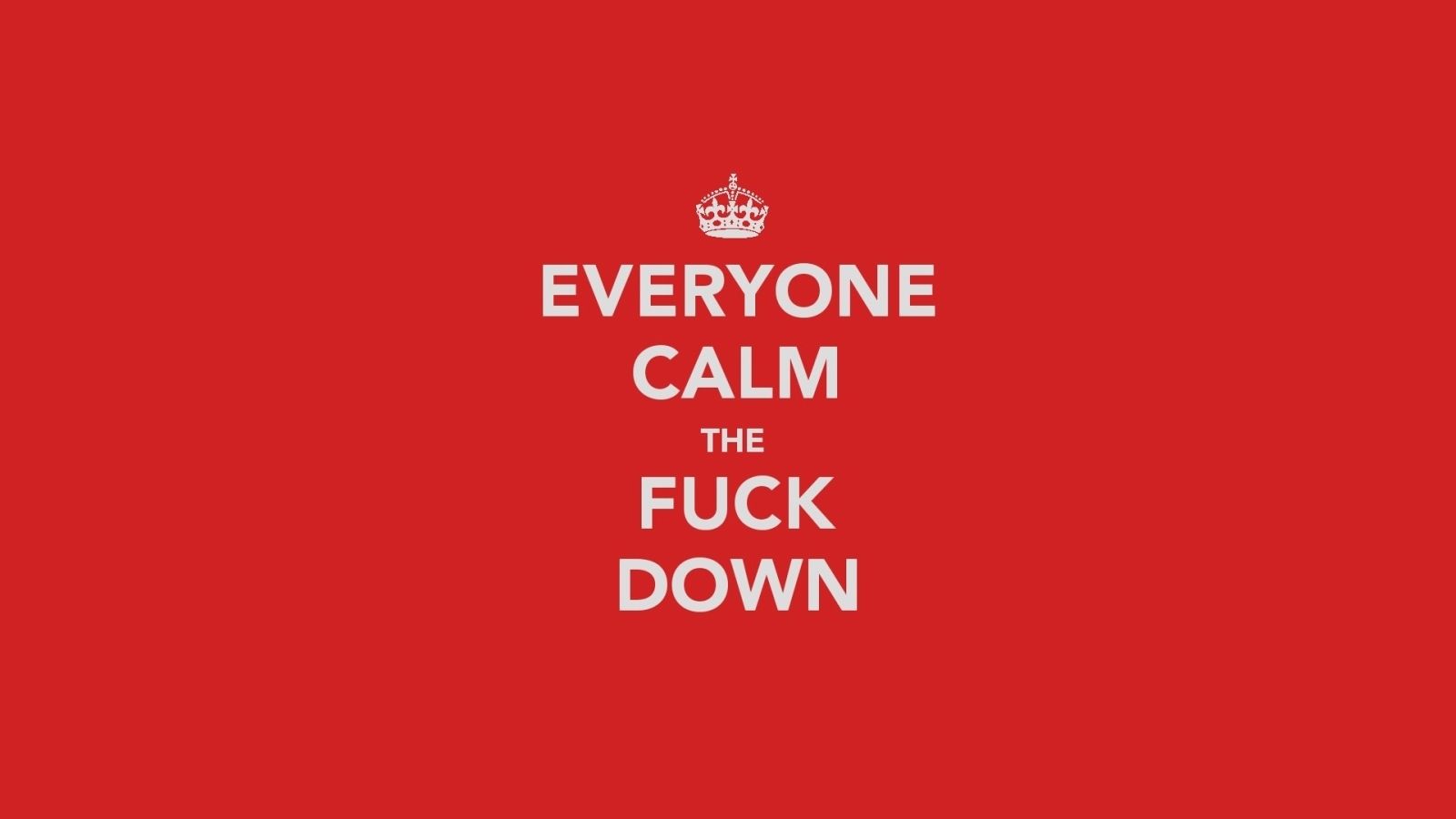 Everyone calm the fuck down Everyone calm the fuck down