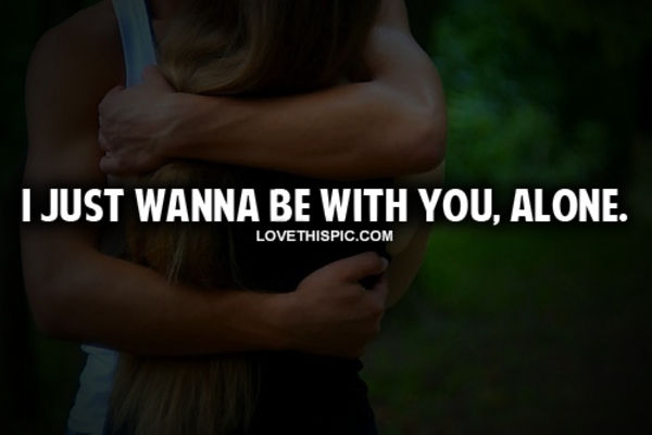 I Just Wanna Be With You Alone