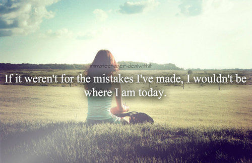 If it werent for the mistakes ive made If it werent for the mistakes ive made