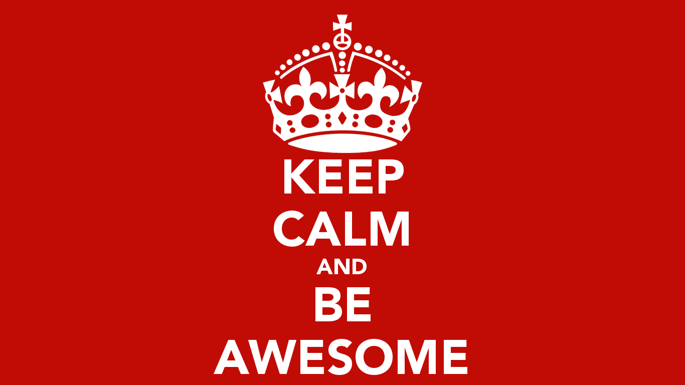 Keep calm and be awesome Keep calm and be awesome