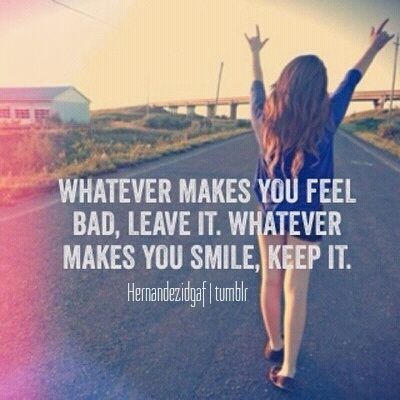 Whatever makes you smile, keep it Whatever makes you smile, keep it