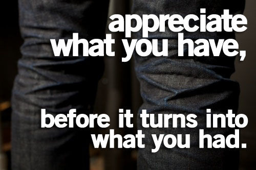 Appreciate what you have Appreciate what you have