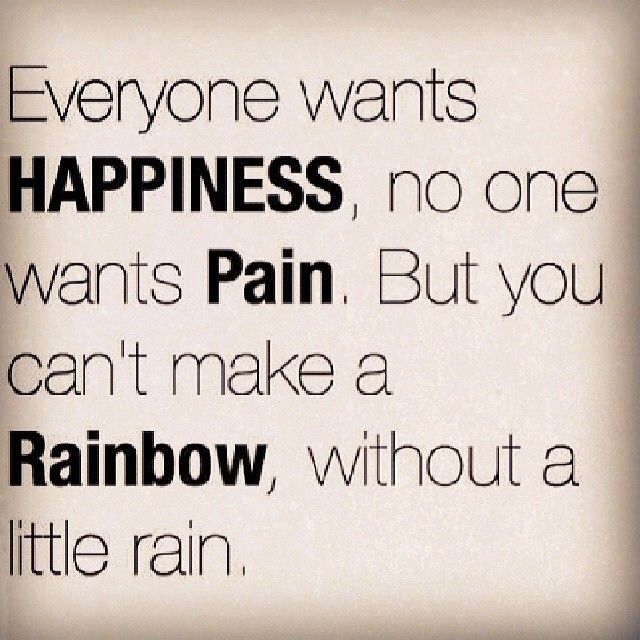 You cant make a rainbow without a little rain You cant make a rainbow without a little rain