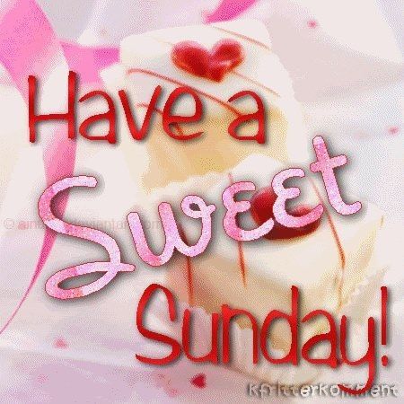 Have a sweet Sunday Have a sweet Sunday
