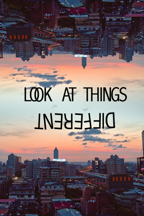 Look at things different