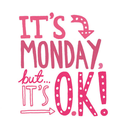 Its monday but its ok Its monday but its ok