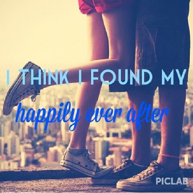 I think I found my happily ever after I think I found my happily ever after