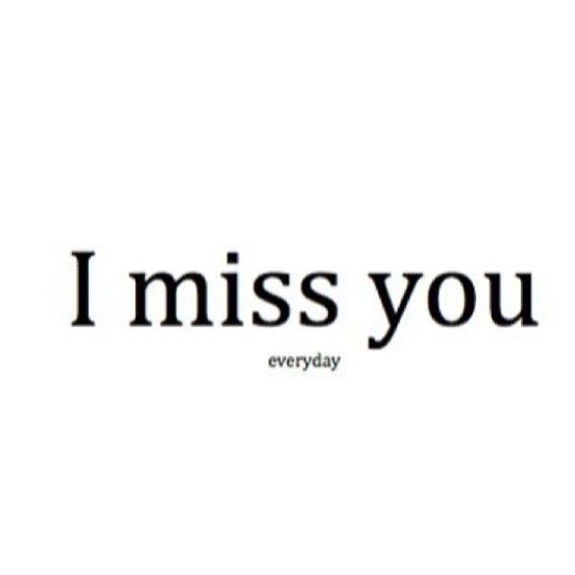 I miss you everyday