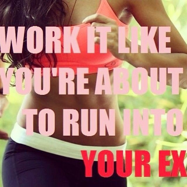 Work it like youre about to run into your ex