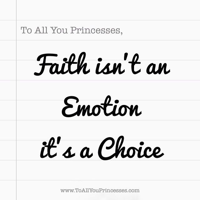 Faith isnt an emotion, its a choice
