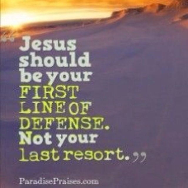 Jesus should be your first line of defense Jesus should be your first line of defense