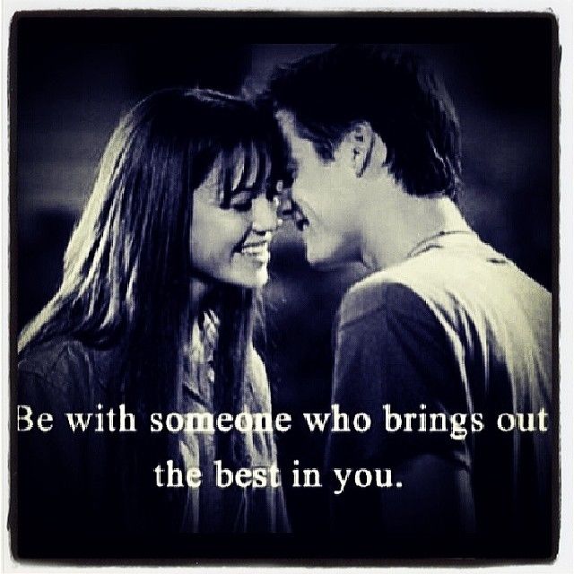 Be with someone who brings out the best in you