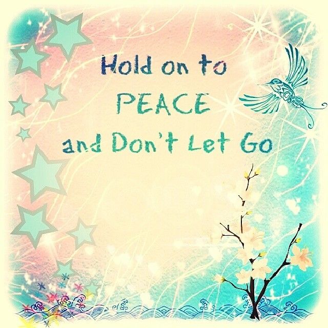 Hold on to peace and dont let go Hold on to peace and dont let go