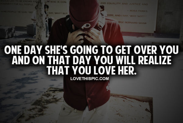 One Day She's Going To Get Over You