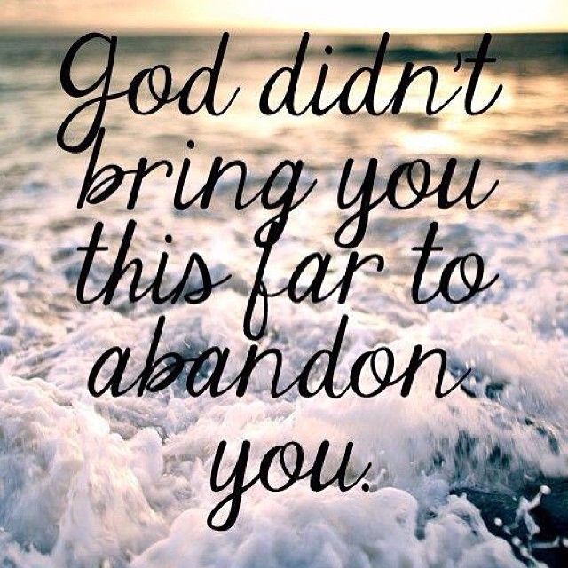 God didn't bring you this far to abandon you