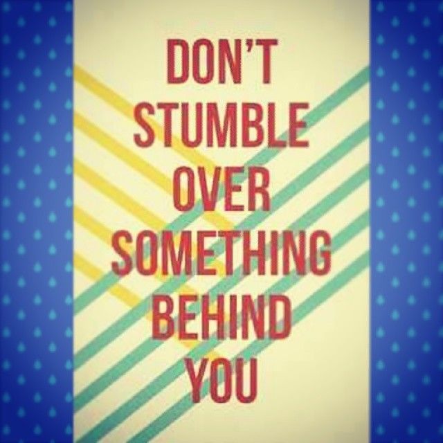 Dont stumble over something behind you
