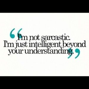 Im not sarcastic