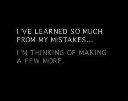 I've learned so much from my mistakes...
