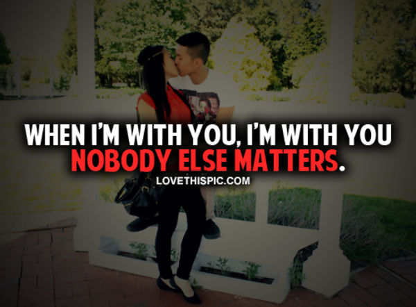 When I'm With You Nobody Else Matters