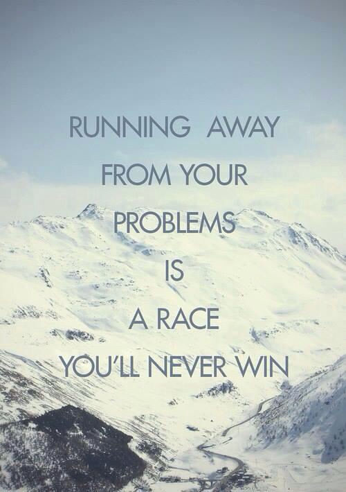 Running away from your problems Running away from your problems