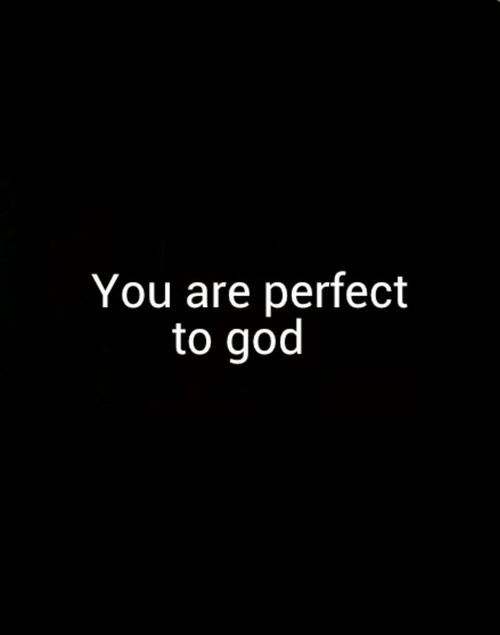 You are perfect to God You are perfect to God