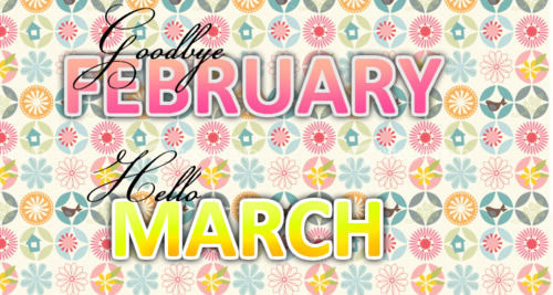 Goodbye February Hello March Goodbye February Hello March