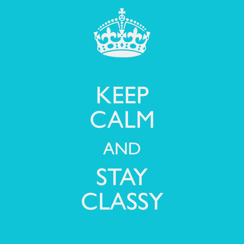 Keep calm and stay classy
