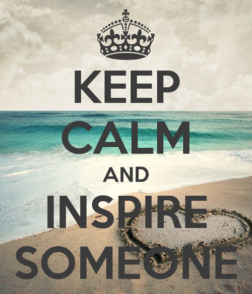 Keep calm and inspire someone