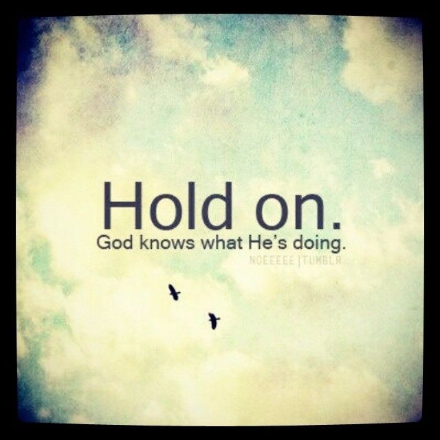 Hold on, God knows what he's doing
