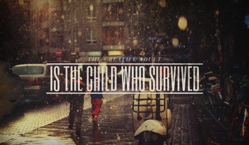 The creative adult is the child who survived The creative adult is the child who survived