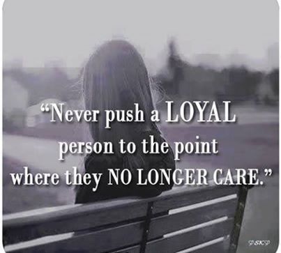 Never push a loyal person Never push a loyal person