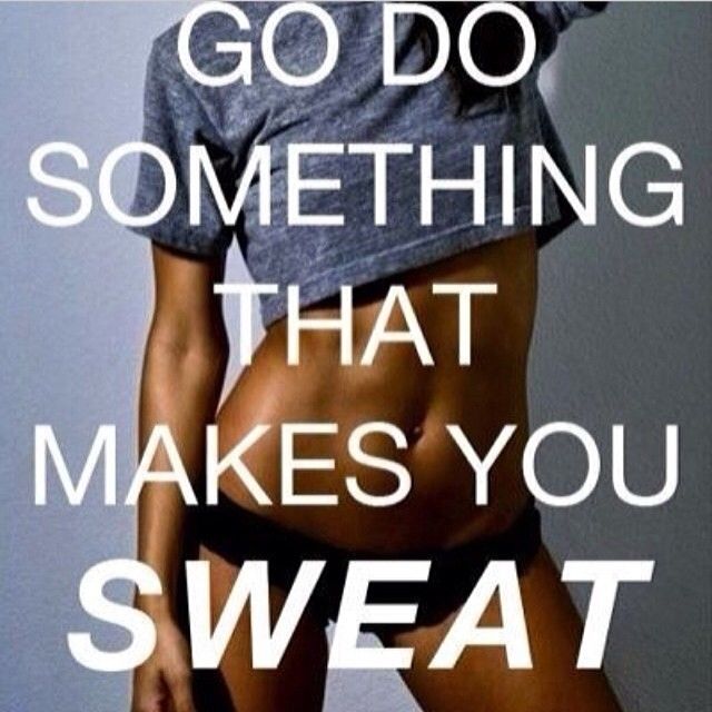 Go do something that makes you sweat