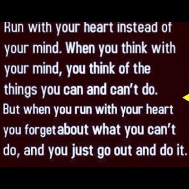 Run with your heart instead of your mind Run with your heart instead of your mind