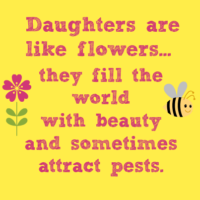 Daughters are like flowers Daughters are like flowers