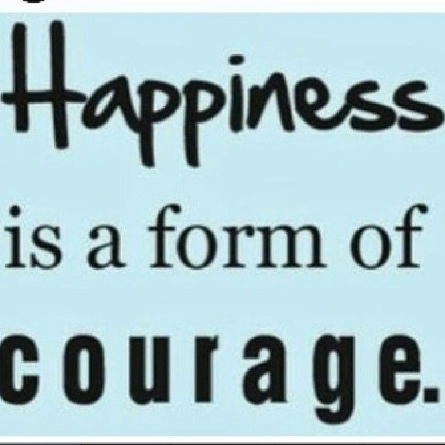 Happiness is form of courage