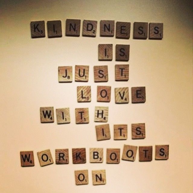 Kindness is just love with its workboots on Kindness is just love with its workboots on