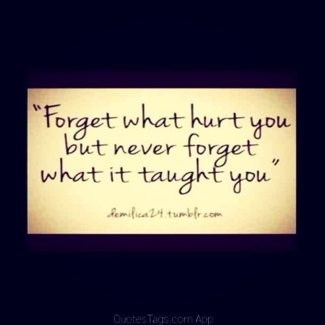 Never forget what it taught you
