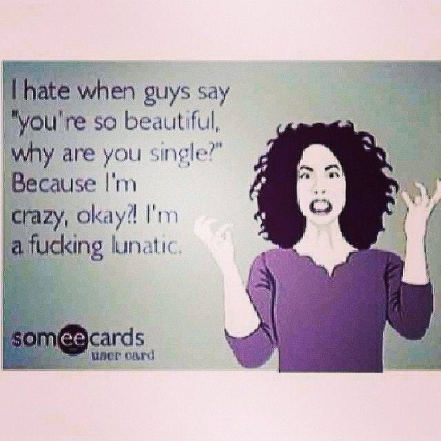 Im crazy okay? Im a fucking lunatic