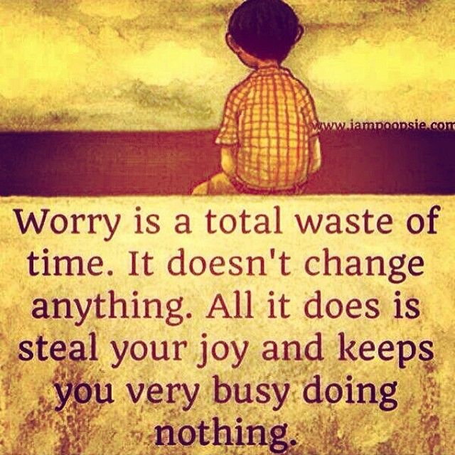 Worry is a waste of time