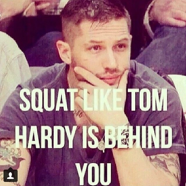 Squat like tom hardy is behind you
