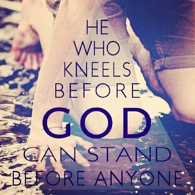 He who kneels before God can stand before anyone He who kneels before God can stand before anyone