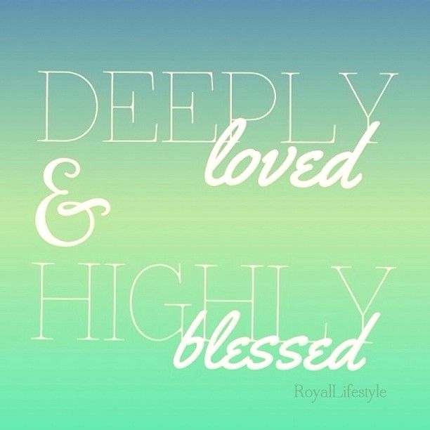 Deeply loved and highly blessed