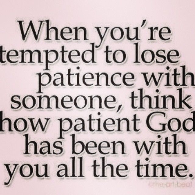 When you are tempted to lose patience When you are tempted to lose patience