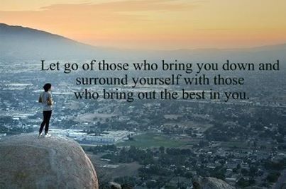 Let go of those who bring you down Let go of those who bring you down