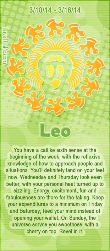 LEO WEEKLY HOROSCOPE 3/10/14 - 3/16/14 LEO WEEKLY HOROSCOPE 3/10/14 - 3/16/14