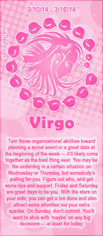 VIRGO WEEKLY HOROSCOPE 3/10/14 - 3/16/14 VIRGO WEEKLY HOROSCOPE 3/10/14 - 3/16/14