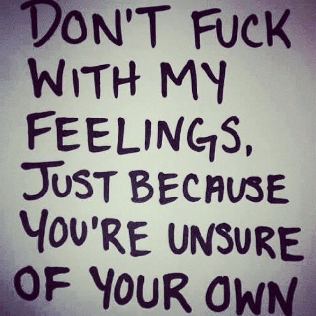 Dont fuck with my feelings Dont fuck with my feelings