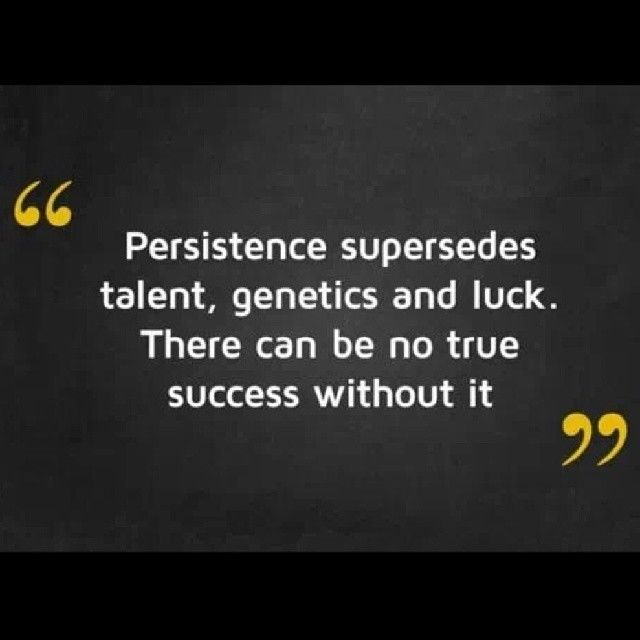 Persistence supersedes talent, genetics and luck