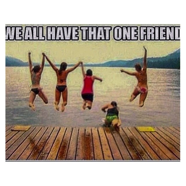 We all have that one friend